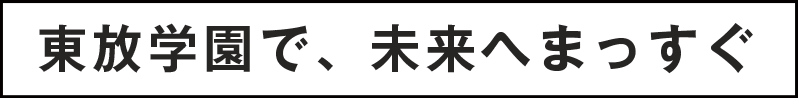 東放学園で、未来へまっすぐ